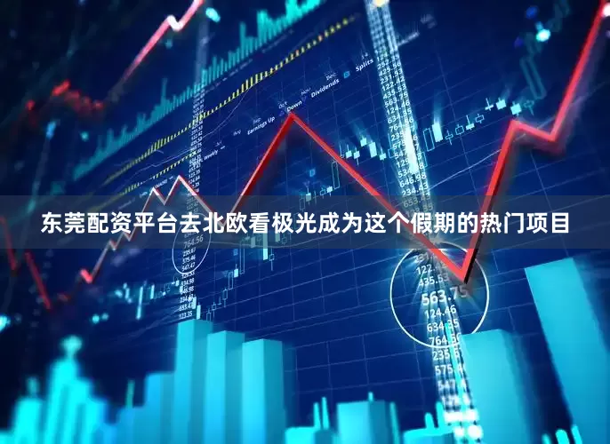 东莞配资平台去北欧看极光成为这个假期的热门项目