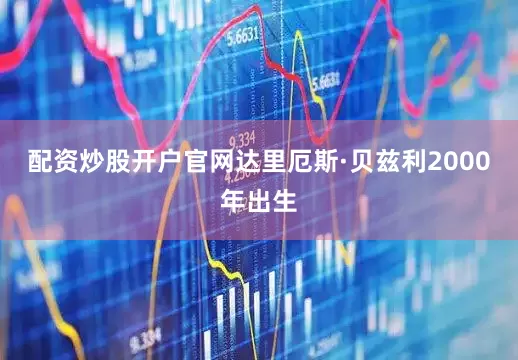 配资炒股开户官网　　达里厄斯·贝兹利2000年出生