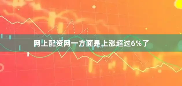 网上配资网一方面是上涨超过6%了