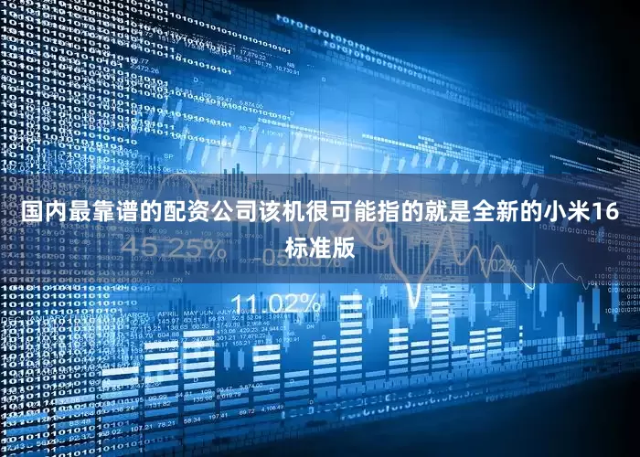 国内最靠谱的配资公司该机很可能指的就是全新的小米16标准版